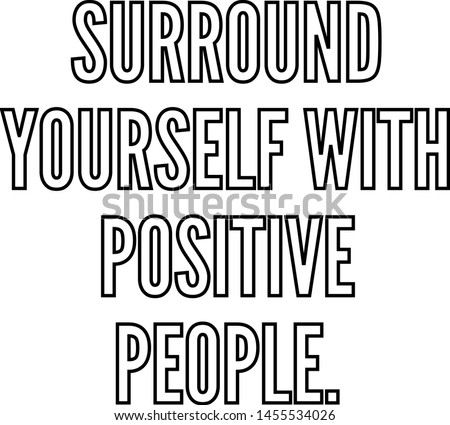 Surround yourself with positive people outlined text art