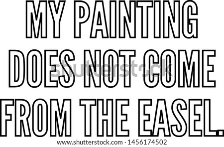 My painting does not come from the easel