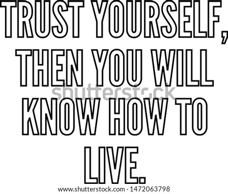 Trust yourself then you will know how to live