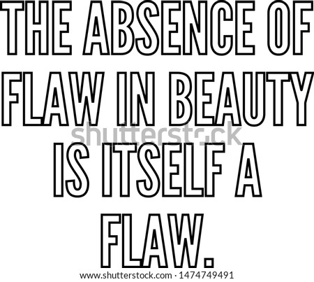 The absence of flaw in beauty is itself a flaw