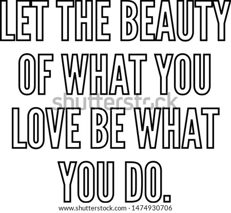 Let the beauty of what you love be what you do