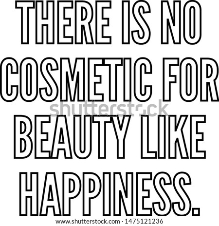 There is no cosmetic for beauty like happiness