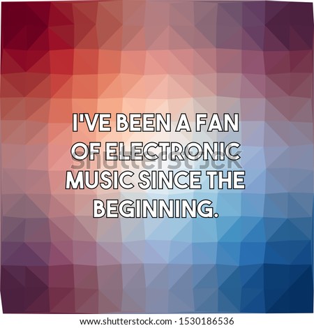 I've been a fan of electronic music since the beginning