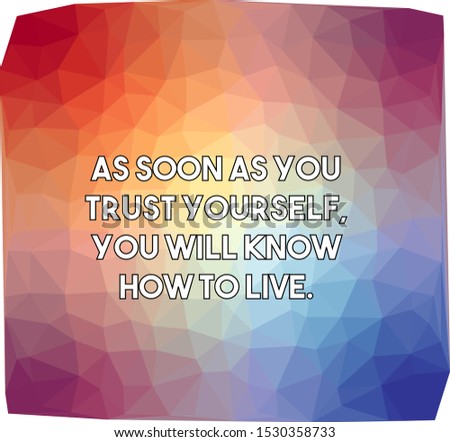 As soon as you trust yourself you will know how to live