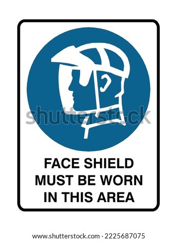 Face Shield Must Required - Mandatory Signs - Face Shield Must Be Worn In This Area, Protection Signs.