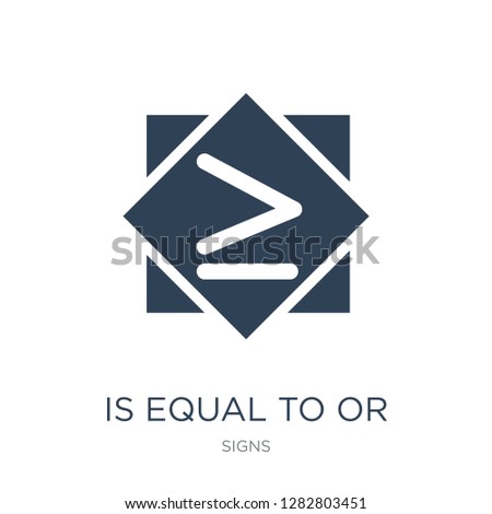is equal to or greater than icon vector on white background, is equal to or greater than trendy filled icons from Signs collection, is equal to or greater than vector illustration