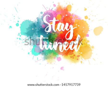 Stay tuned - handwritten modern calligraphy lettering text on abstract watercolor paint splash background. 