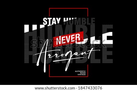 STAY HUMBLE NEVER ARROGANT modern and stylish typography slogan. Abstract design with the lines style. Vector print tee shirt, typography, poster. Global swatches.
