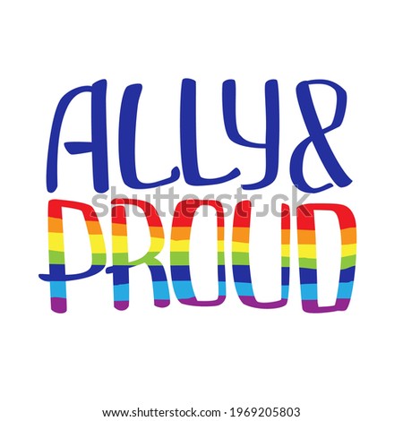 Ally and proud quote to support LGBTQ+ community. Rainbow colors. International Day Against Homophobia card. T-shirt design.