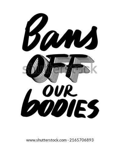 Bans off our bodies text to support womens rights. Protest against abortation ban. Feminist quote for freedom, equality and choice. Vector lettering design for banner, print, t shirt, poster.