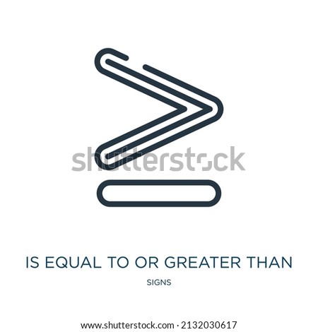 is equal to or greater than symbol thin line icon. greater, math linear icons from signs concept isolated outline sign. Vector illustration symbol element for web design and apps.