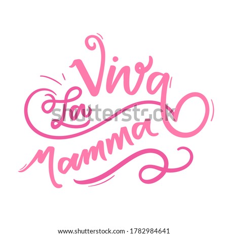 Viva La Mamma! Long live mommy! Italian Hand Lettering for Mothers Day n Modern Typography. Vector.