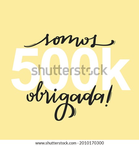 Somos 500k, obrigada! We are 500k, thank you! Brazilian Portuguese Hand Lettering Calligraphy for social media. Vector.