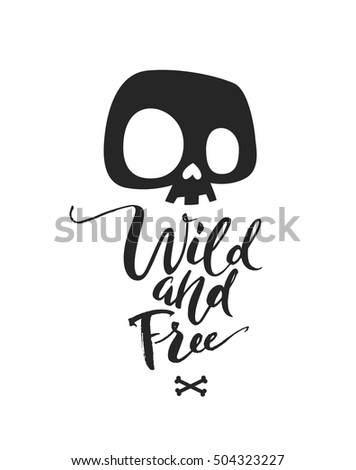 Black and White illustration depicting cute cartoon skull. Wild Free phrase lettering. Could be used as T-shirt print, invitations, cards. Vector
