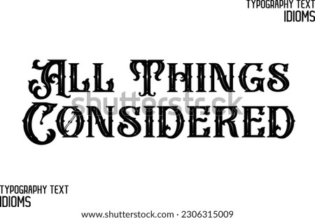 Idiomatic Saying Typography Text Sign All Things Considered
