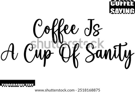 Modern Typography Text Coffee Quote Coffee Is A Cup Of Sanity