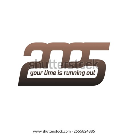 2025 New Year. Unique typography design with motivational quotes : your time is running out. Editable graphic resources for many purposes.