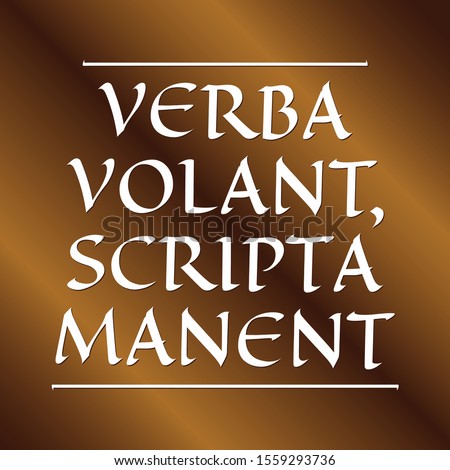 Verba volant, scripta manent, Translation: Words fly, writings remain. Latin quotes about success