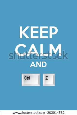 Keep calm and Ctrl Z