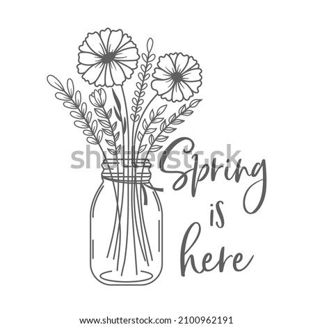 Spring is here inspirational slogan inscription. Vector spring quotes. Illustration for prints on t-shirts and bags, posters, cards. Flowers on white background. Mason Jar wildflower. 