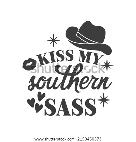 Kiss my southern sass inspirational slogan inscription. Southern vector quotes. Isolated on white background. Farmhouse quotes. Illustration for prints on t-shirts and bags, posters, cards.