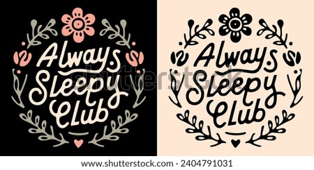 Always sleepy club lettering. Cute retro vintage badge logo. Floral frame chronic illness awareness illustration. Tired girl exhausted kid fatigue nap lover quotes for t-shirt design and print vector.