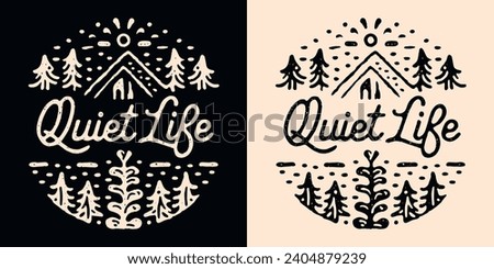 Quiet life lettering badge. Slow living cabin in the woods cottagecore aesthetic. Cute hand drawn illustration cozy hygge peaceful lifestyle home decor. Minimalist vector printable text logo.