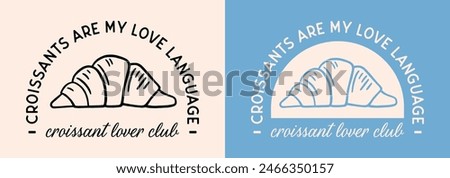 Croissants are my love language shirt design french pastry croissant lover club funny quotes. Fancy retro blue aesthetic illustration drawing for women girls print poster text vector cut file.