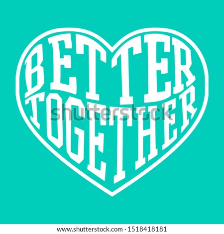 BETTER TOGETHER HEART, SLOGAN PRINT VECTOR