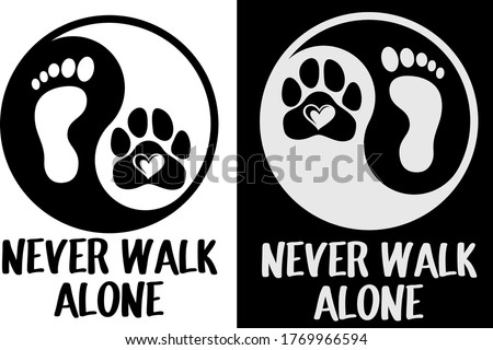 Never Walk Alone with paw print and footprint in yin yang. Dogs theme positive design for dog lovers. Animal lovers funny message.