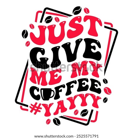 Just give me my coffe funny design with wavy text