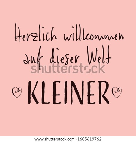 Welcome to this world little one, translated in German. Vector lettering composition, calligraphy, handwritten logo. Design for postcards, t-shirts, banners, greeting cards, mugs, stickers. EPS 10