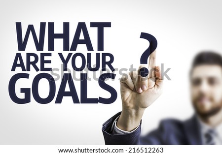 Business man pointing to transparent board with text: What are Your Goals?