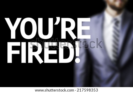 You\'re Fired! written on a board with a business man on background