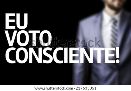 I Vote Conscientiously (In Portuguese) written on a board with a business man on background