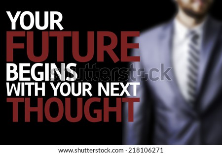 Your Future Begins With Your Next Thought written on a board with a business man on background