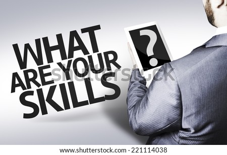 Business man with the text What are your Skills? in a concept image