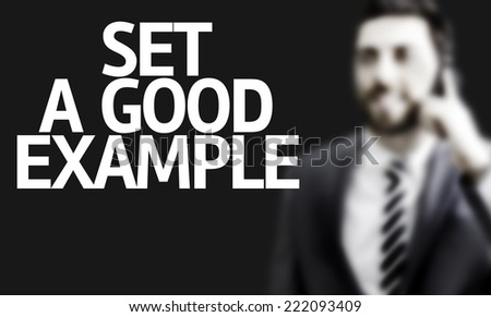Business man with the text Set a Good Example in a concept image