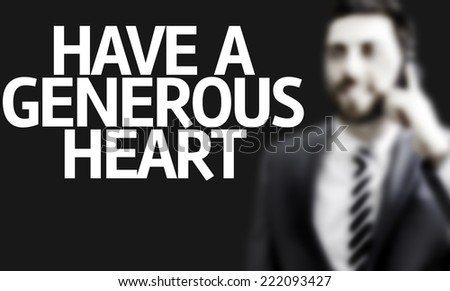 Business man with the text Have a Generous Heart in a concept image