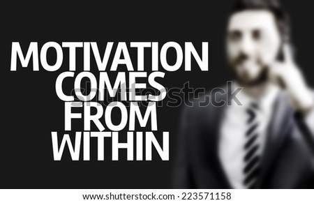 Business man with the text Motivation Comes From Within in a concept image
