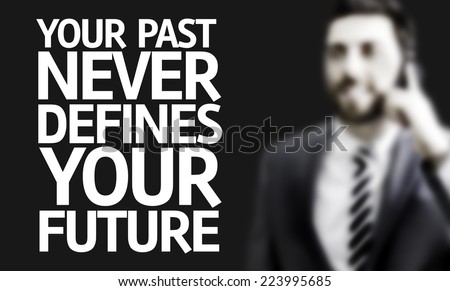 Business man with the text Your Past Never Defines Your Future in a concept image
