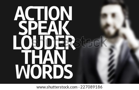 Business man with the text Action Speak Louder Than Words in a concept image