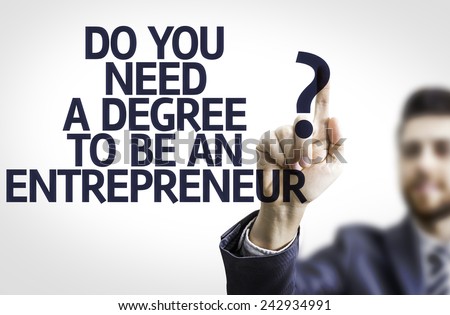 Business man pointing to transparent board with text: Do You Need a Degree to be an Entrepreneur?