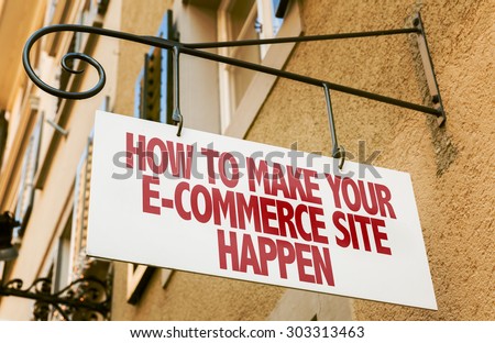 How to Make Your E-Commerce Site Happen sign in a conceptual image