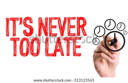 Hand with marker writing the word Its Never Too Late