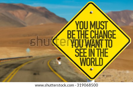 You Must Be The Change You Want To See In The World sign on desert road