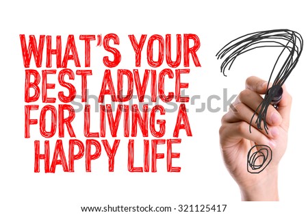 Hand with marker writing: Whats Your Best Advice For Living a Happy Life?
