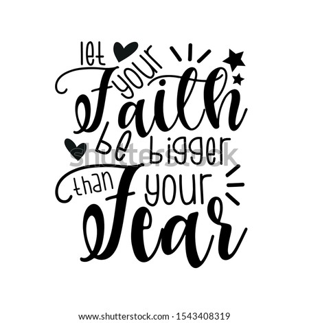 Let your faith be bigger than your fear- positive motivating handwritten saying. Good for greeting card and  t-shirt print, banner, flyer, poster design, mug.