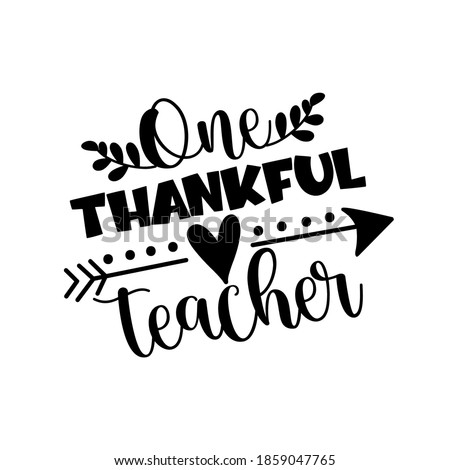 One Thankful Teacher- phrase for Thanksgiving holiday. Good for greeting card, Tshirt print, poster, mug, and gift design.