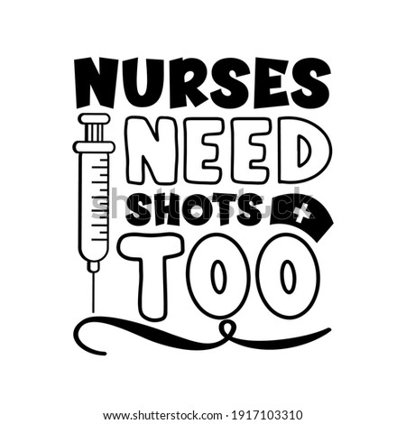 Nurses need shots too - funny slogan with vaccine. Good for textile print, label, card,and other gift design.